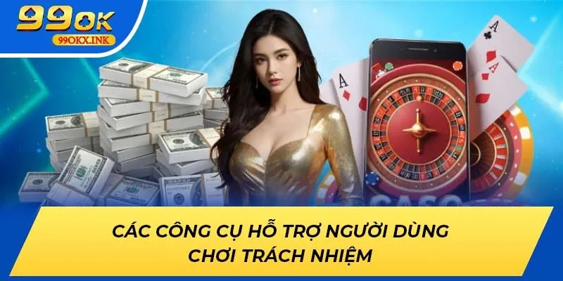 Các công cụ hỗ trợ người dùng chơi trách nhiệm