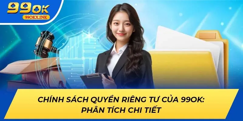 Chính sách quyền riêng tư của 99OK: Phân tích chi tiết
