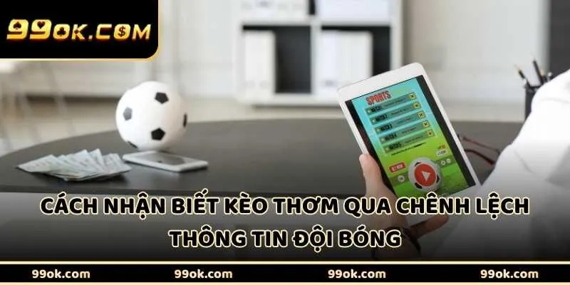 Cách nhận biết kèo thơm qua chênh lệch thông tin đội bóng