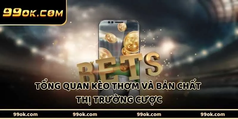 Tổng quan về kèo thơm và bản chất thị trường cược